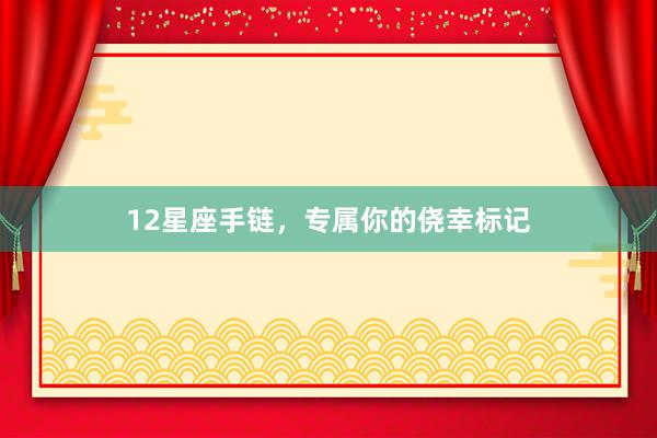 12星座手链，专属你的侥幸标记