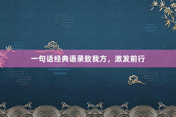 一句话经典语录致我方，激发前行