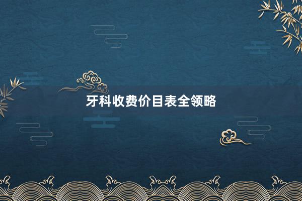 牙科收费价目表全领略