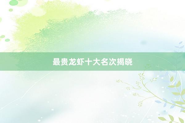 最贵龙虾十大名次揭晓